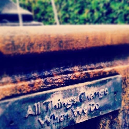 A plaque on a fountain with a simple message. All things change when we do.